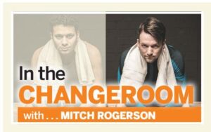 In the changeroom with …MITCH ROGERSON